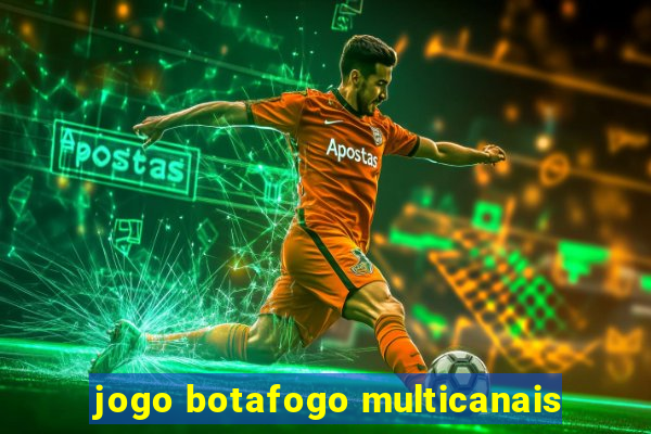 jogo botafogo multicanais